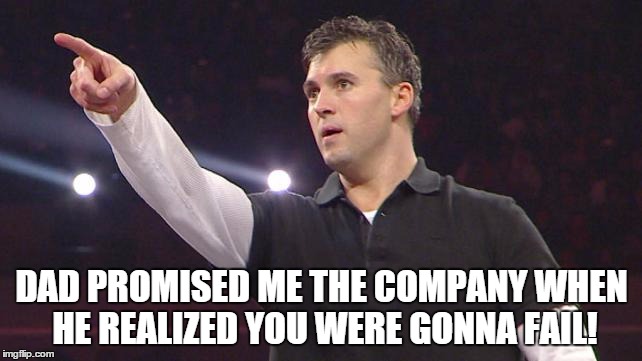 DAD PROMISED ME THE COMPANY WHEN HE REALIZED YOU WERE GONNA FAIL! | made w/ Imgflip meme maker