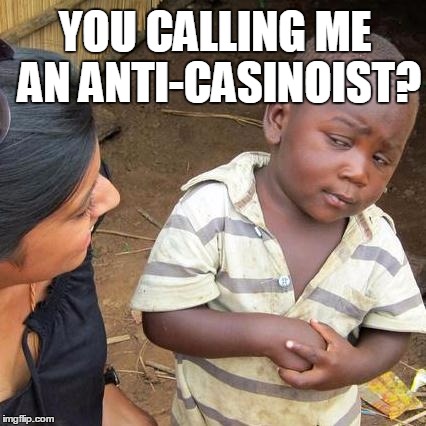 Third World Skeptical Kid Meme | YOU CALLING ME AN ANTI-CASINOIST? | image tagged in memes,third world skeptical kid | made w/ Imgflip meme maker