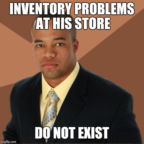 Successful Black Guy | INVENTORY PROBLEMS AT HIS STORE; DO NOT EXIST | image tagged in successful black guy | made w/ Imgflip meme maker