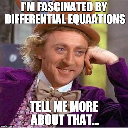 Willie Wonka | I'M FASCINATED BY DIFFERENTIAL EQUAATIONS; TELL ME MORE ABOUT THAT... | image tagged in willie wonka | made w/ Imgflip meme maker