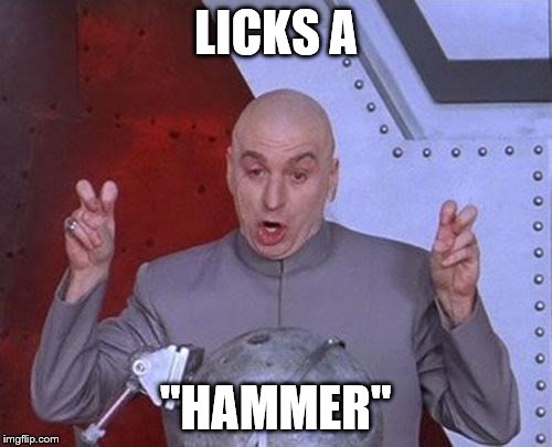Dr Evil Laser Meme | LICKS A "HAMMER" | image tagged in memes,dr evil laser | made w/ Imgflip meme maker