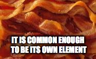 IT IS COMMON ENOUGH TO BE ITS OWN ELEMENT | made w/ Imgflip meme maker