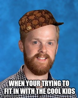 Funny teacher | WHEN YOUR TRYING TO FIT IN WITH THE COOL KIDS | image tagged in teacher | made w/ Imgflip meme maker