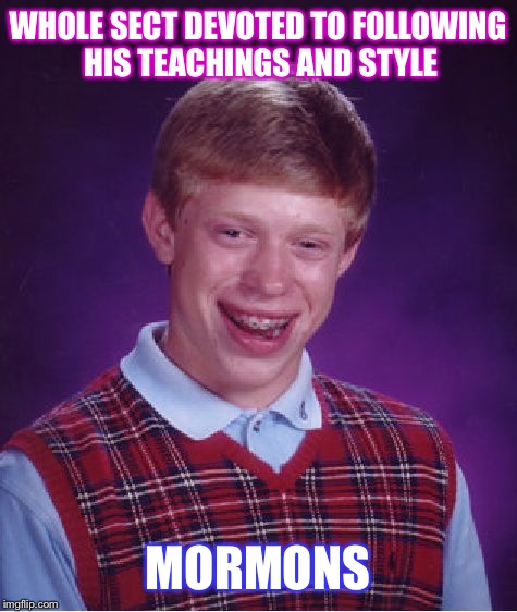 Bad Luck Brian Meme | WHOLE SECT DEVOTED TO FOLLOWING HIS TEACHINGS AND STYLE MORMONS | image tagged in memes,bad luck brian | made w/ Imgflip meme maker