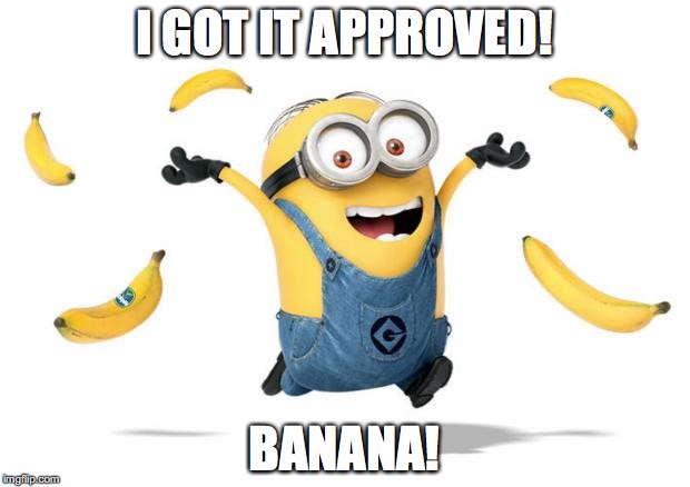 Minion chiq.banana | I GOT IT APPROVED! BANANA! | image tagged in minion chiqbanana | made w/ Imgflip meme maker