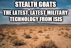 STEALTH GOATS THE LATEST, LATEST MILITARY TECHNOLOGY FROM ISIS | made w/ Imgflip meme maker