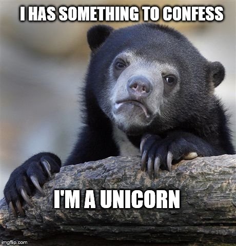 Confession Bear | I HAS SOMETHING TO CONFESS; I'M A UNICORN | image tagged in memes,confession bear | made w/ Imgflip meme maker