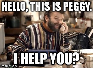 HELLO, THIS IS PEGGY. I HELP YOU? | made w/ Imgflip meme maker