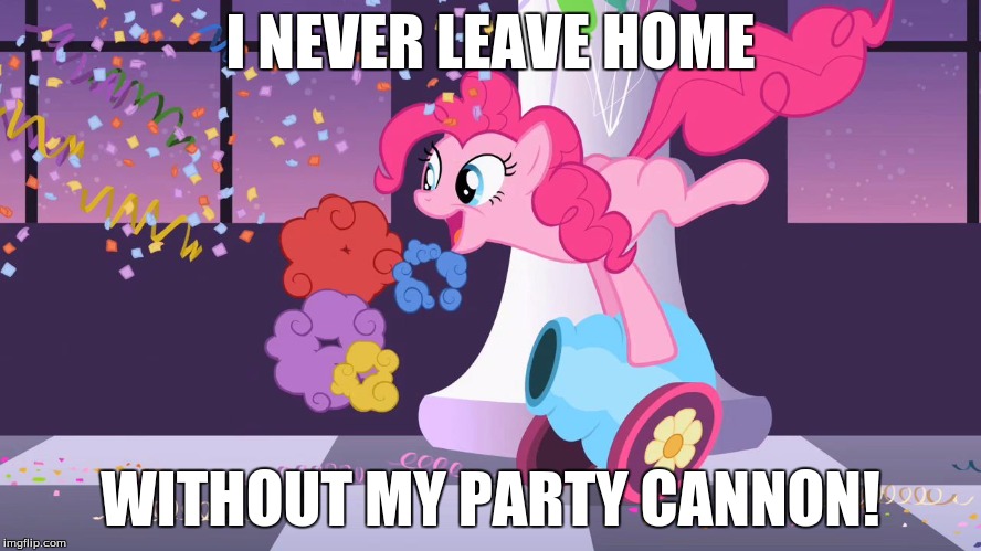 Pinkie Pie always has her party cannon! | I NEVER LEAVE HOME; WITHOUT MY PARTY CANNON! | image tagged in pinkie pie's party cannon explosion,memes,pinkie pie,my little pony | made w/ Imgflip meme maker