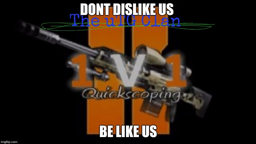 DONT DISLIKE US; BE LIKE US | image tagged in utg clan | made w/ Imgflip meme maker