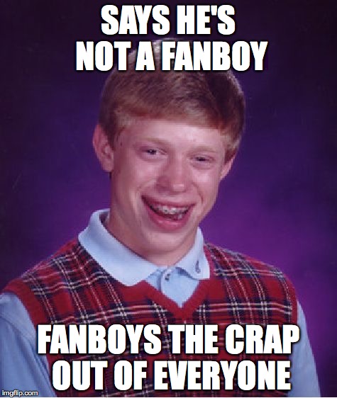 Bad Luck Brian Meme | SAYS HE'S NOT A FANBOY; FANBOYS THE CRAP OUT OF EVERYONE | image tagged in memes,bad luck brian | made w/ Imgflip meme maker