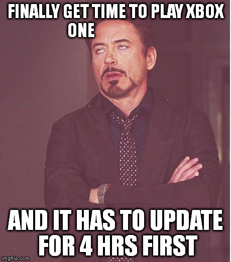 WTF? | FINALLY GET TIME TO PLAY XBOX ONE; AND IT HAS TO UPDATE FOR 4 HRS FIRST | image tagged in memes,xbox one,destiny,funny | made w/ Imgflip meme maker