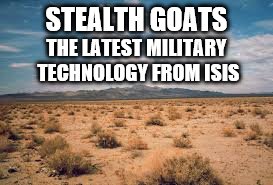 Inspired by a meme form HailGibby | STEALTH GOATS; THE LATEST MILITARY TECHNOLOGY FROM ISIS | image tagged in memes,isis | made w/ Imgflip meme maker