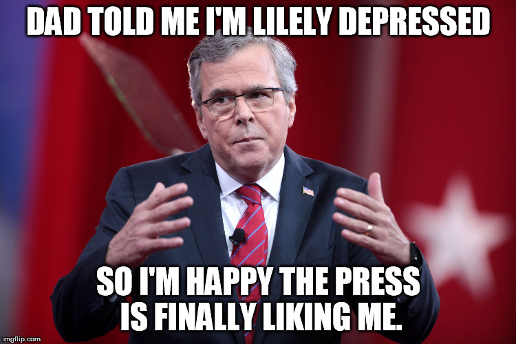 Jeb Bush 2020 | DAD TOLD ME I'M LILELY DEPRESSED; SO I'M HAPPY THE PRESS IS FINALLY LIKING ME. | image tagged in jeb bush | made w/ Imgflip meme maker