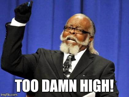 Too Damn High Meme | TOO DAMN HIGH! | image tagged in memes,too damn high | made w/ Imgflip meme maker