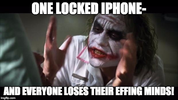 And everybody loses their minds | ONE LOCKED IPHONE-; AND EVERYONE LOSES THEIR EFFING MINDS! | image tagged in memes,and everybody loses their minds | made w/ Imgflip meme maker