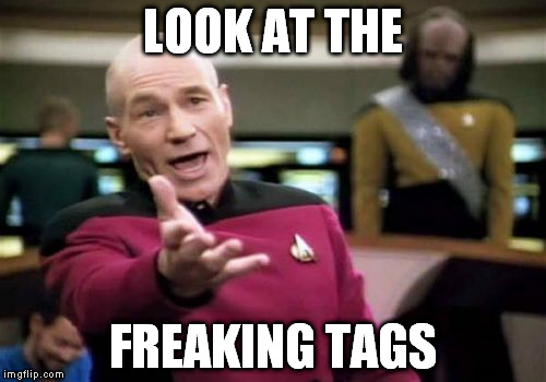 Picard Wtf Meme | LOOK AT THE; FREAKING TAGS | image tagged in memes,picard wtf | made w/ Imgflip meme maker