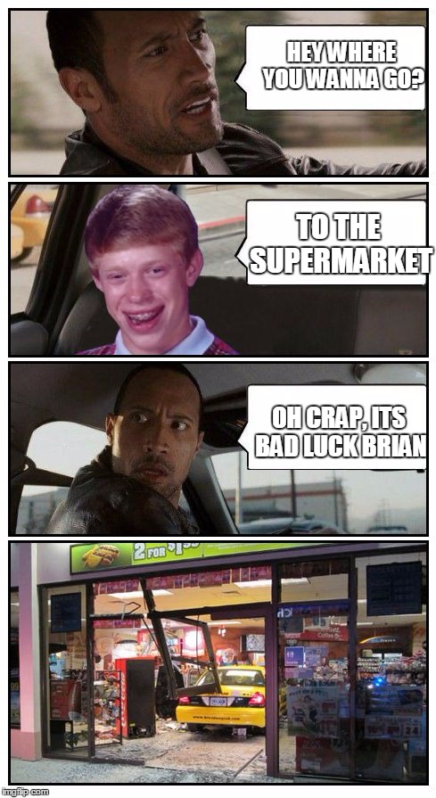 Bad Luck Brian Disaster Taxi runs into convenience store | HEY WHERE YOU WANNA GO? TO THE SUPERMARKET; OH CRAP, ITS BAD LUCK BRIAN | image tagged in bad luck brian disaster taxi runs into convenience store | made w/ Imgflip meme maker