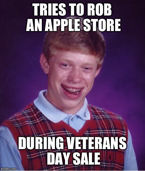 Bad Luck Brian Meme | TRIES TO ROB AN APPLE STORE DURING VETERANS DAY SALE | image tagged in memes,bad luck brian | made w/ Imgflip meme maker