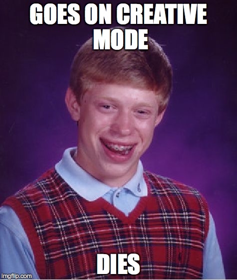Bad Luck Brian | GOES ON CREATIVE MODE; DIES | image tagged in memes,bad luck brian | made w/ Imgflip meme maker