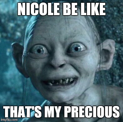 When Nicole See's something her daughter Precious post on facebook | NICOLE BE LIKE; THAT'S MY PRECIOUS | image tagged in memes,gollum | made w/ Imgflip meme maker