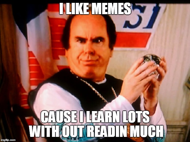 I LIEK MEMES | I LIKE MEMES; CAUSE I LEARN LOTS WITH OUT READIN MUCH | image tagged in idiocracy,memes,learn | made w/ Imgflip meme maker