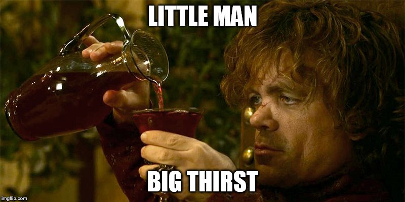 Tyrion Drinking | LITTLE MAN; BIG THIRST | image tagged in tyrion drinking | made w/ Imgflip meme maker