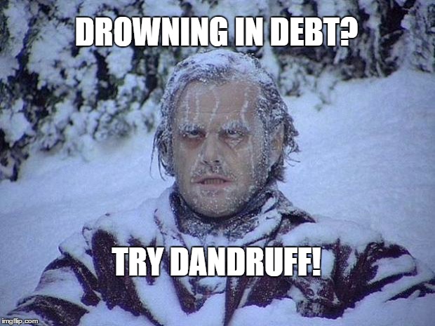 Jack Nicholson The Shining Snow | DROWNING IN DEBT? TRY DANDRUFF! | image tagged in memes,jack nicholson the shining snow | made w/ Imgflip meme maker