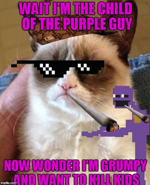 The son of the purple guy | WAIT I'M THE CHILD OF THE PURPLE GUY; NOW WONDER I'M GRUMPY AND WANT TO KILL KIDS | image tagged in memes,purple guy | made w/ Imgflip meme maker