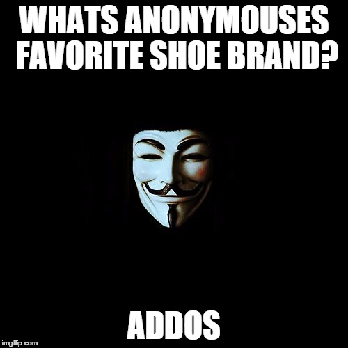 anonymous | WHATS ANONYMOUSES FAVORITE SHOE BRAND? ADDOS | image tagged in anonymous | made w/ Imgflip meme maker