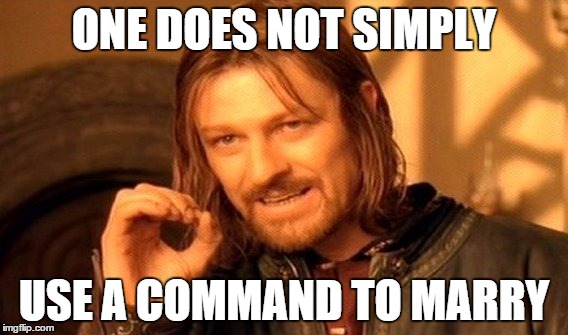 One Does Not Simply | ONE DOES NOT SIMPLY; USE A COMMAND TO MARRY | image tagged in memes,one does not simply | made w/ Imgflip meme maker