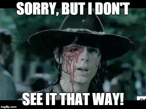 SORRY, BUT I DON'T; SEE IT THAT WAY! | image tagged in twd_carl_eye | made w/ Imgflip meme maker