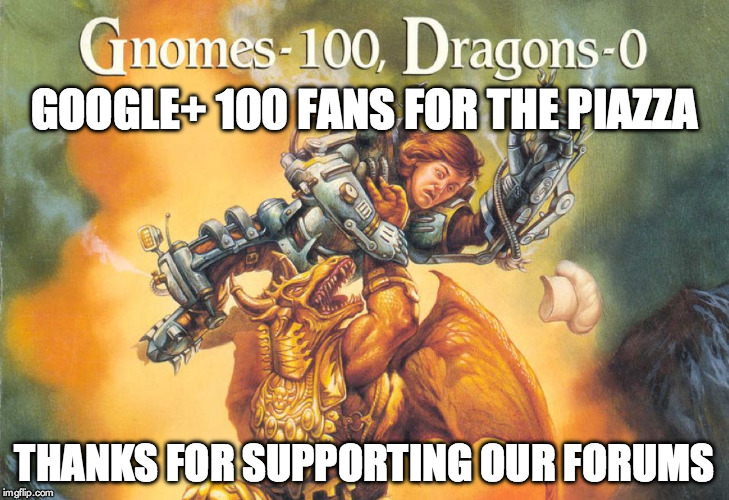 Google+ 100 fans for The PiazzaThanks for supporting our forums | GOOGLE+ 100 FANS FOR THE PIAZZA; THANKS FOR SUPPORTING OUR FORUMS | image tagged in gnomes 100 - dragons 0,the piazza,google | made w/ Imgflip meme maker