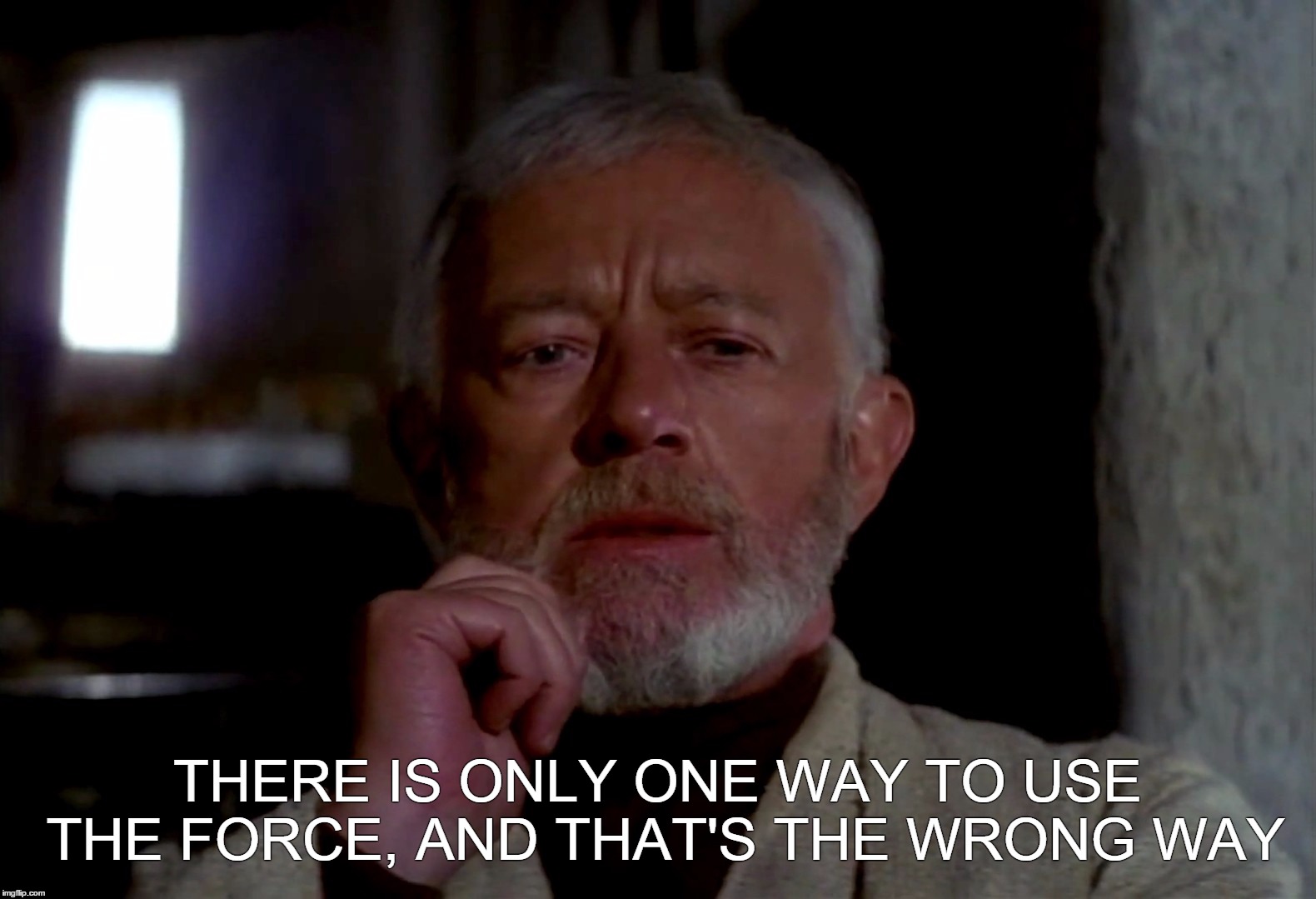 Obi Wan Kenobi advises on the use of the Force | THERE IS ONLY ONE WAY TO USE THE FORCE, AND THAT'S THE WRONG WAY | image tagged in star,wars,jedi,force,obi,wan | made w/ Imgflip meme maker
