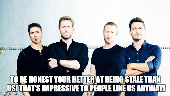 TO BE HONEST YOUR BETTER AT BEING STALE THAN US! THAT'S IMPRESSIVE TO PEOPLE LIKE US ANYWAY! | made w/ Imgflip meme maker