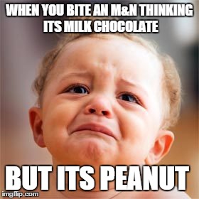 M&M peanut flavor  | WHEN YOU BITE AN M&N THINKING ITS MILK CHOCOLATE; BUT ITS PEANUT | image tagged in funny,memes,first world problems,mistake | made w/ Imgflip meme maker