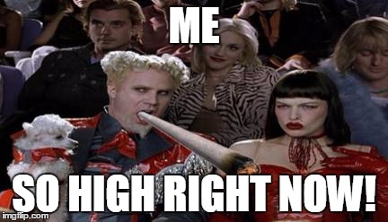 Mugatu So High Right Nw | ME; SO HIGH RIGHT NOW! | image tagged in mugatu so hot right now,mugatu,mugatu crazy pills | made w/ Imgflip meme maker