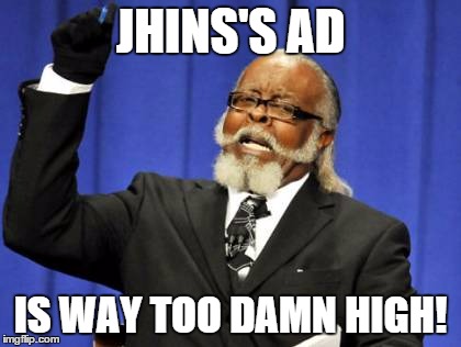 Too Damn High | JHINS'S AD; IS WAY TOO DAMN HIGH! | image tagged in memes,too damn high | made w/ Imgflip meme maker