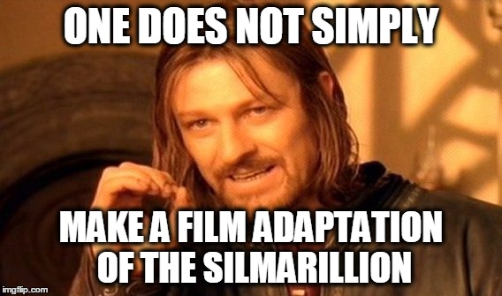 One Does Not Simply | ONE DOES NOT SIMPLY; MAKE A FILM ADAPTATION OF THE SILMARILLION | image tagged in memes,one does not simply | made w/ Imgflip meme maker