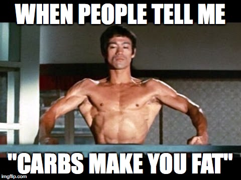 When People Tell Me "Carbs Make You Fat" | WHEN PEOPLE TELL ME; "CARBS MAKE YOU FAT" | image tagged in bruce lee,carbs,fat,fitness,flex | made w/ Imgflip meme maker