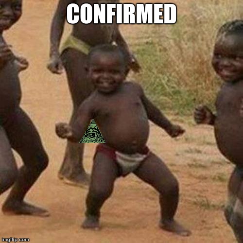 NO WAY!!!1!!! | CONFIRMED | image tagged in memes,third world success kid | made w/ Imgflip meme maker