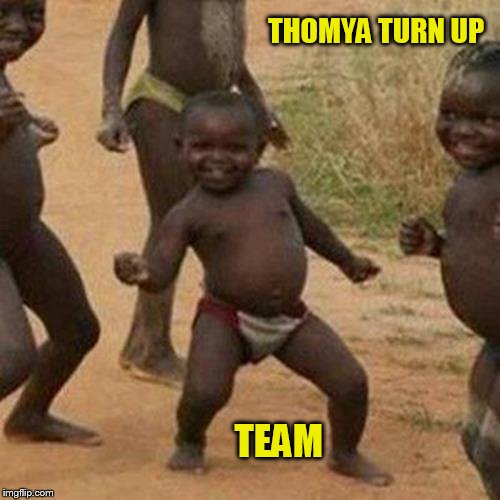 Third World Success Kid | THOMYA TURN UP; TEAM | image tagged in memes,third world success kid | made w/ Imgflip meme maker