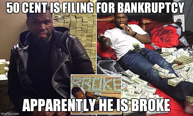 50 CENT IS FILING FOR BANKRUPTCY; APPARENTLY HE IS BROKE | image tagged in 50 cent,dumb fuck,memes | made w/ Imgflip meme maker