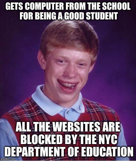 GETS COMPUTER FROM THE SCHOOL FOR BEING A GOOD STUDENT ALL THE WEBSITES ARE BLOCKED BY THE NYC DEPARTMENT OF EDUCATION | image tagged in memes,bad luck brian | made w/ Imgflip meme maker
