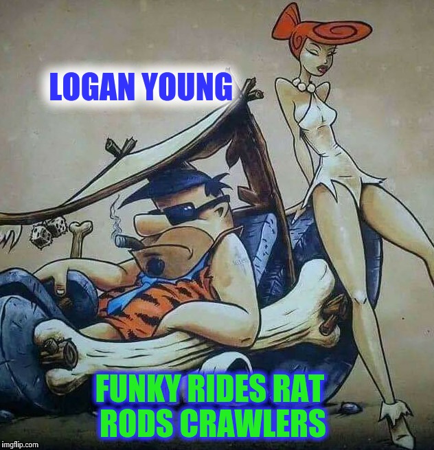 Funk you doss | LOGAN YOUNG; FUNKY RIDES RAT RODS CRAWLERS | image tagged in funk you doss | made w/ Imgflip meme maker