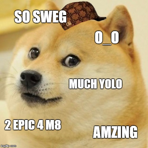 Doge Meme | SO SWEG; O_O; MUCH YOLO; 2 EPIC 4 M8; AMZING | image tagged in memes,doge,scumbag | made w/ Imgflip meme maker