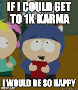Craig Would Be So Happy | IF I COULD GET TO 1K KARMA; I WOULD BE SO HAPPY | image tagged in craig would be so happy | made w/ Imgflip meme maker