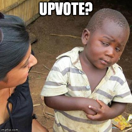 Third World Skeptical Kid Meme | UPVOTE? | image tagged in memes,third world skeptical kid | made w/ Imgflip meme maker