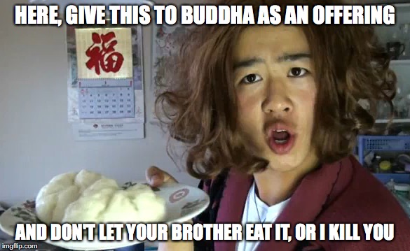 Mychonny's Mom During the Chinese New Year | HERE, GIVE THIS TO BUDDHA AS AN OFFERING; AND DON'T LET YOUR BROTHER EAT IT, OR I KILL YOU | image tagged in memes | made w/ Imgflip meme maker