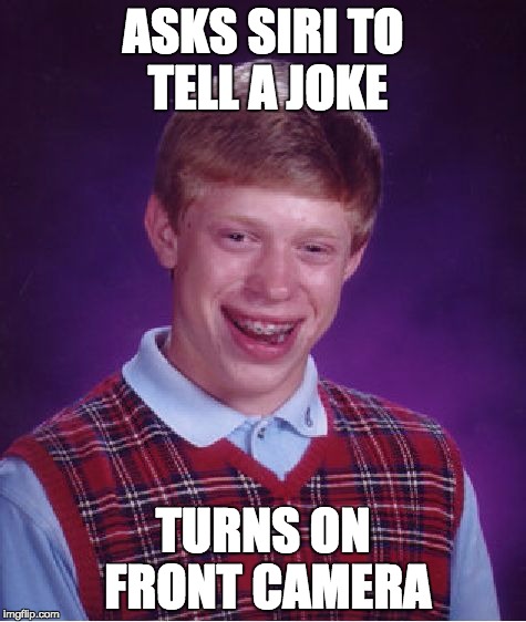 Bad Luck Brian | ASKS SIRI TO TELL A JOKE; TURNS ON FRONT CAMERA | image tagged in memes,bad luck brian | made w/ Imgflip meme maker